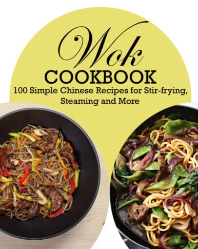 Wok Cookbook: 100 Simple Chinese Recipes for Stir-frying, Steaming and More