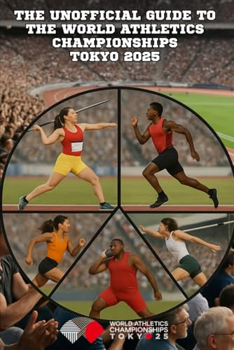 THE UNOFFICIAL GUIDE TO THE WORLD ATHLETICS CHAMPIONSHIPS TOKYO 2025