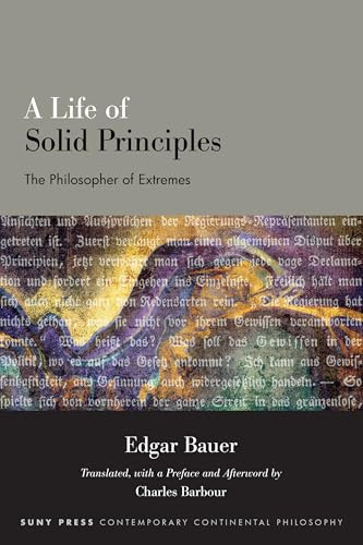 A Life of Solid Principles: The Philosopher of Extremes (SUNY series in Contemporary Continental Philosophy)