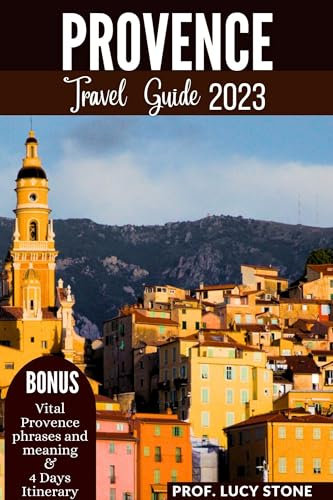 PROVENCE TRAVEL GUIDE 2023: Discover The Insider's Tips On How To Explore France (BASED ON WITNESSES AND RESEARCH) (English Edition)