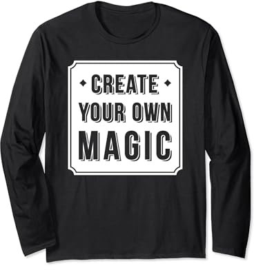 Create Your Own Magic - Inspirational Long Sleeve T-Shirt