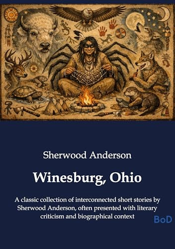 Winesburg, Ohio: A classic collection of interconnected short stories by Sherwood Anderson, often presented with literary criticism and biographical context