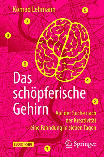 Das schöpferische Gehirn: Auf der Suche nach der Kreativität – eine Fahndung in sieben Tagen