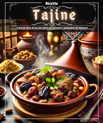Ricette Tajine: Il grande libro di uno dei piatti più autentici e leggendari del Marocco