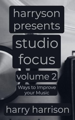 Harryson Presents Studio Focus: Volume 2: Ways to Improve Your Music (Harryson Presents Studio Focus: Ways to Improve Your Music, Band 2)