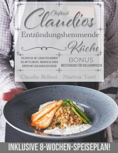 Chefkoch Claudios Entzündungshemmende Küche: Erleben Sie Die Lebhaften Aromen Des Mittelmeers. Nähren Sie Ihren Körper Mit Den Gaben Der Natur. Inklusive 8-Wochen-Speiseplan!