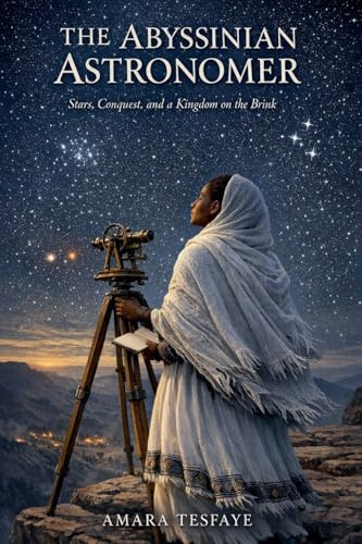 THE ABYSSINIAN ASTRONOMER: Stars, Conquest, and a Kingdom on the Brink