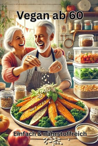Vegan ab 60 – Einfach & nährstoffreich: Pflanzenbasierte Rezepte für starke Knochen & Vitalität – mit Nährstoff-Checkliste