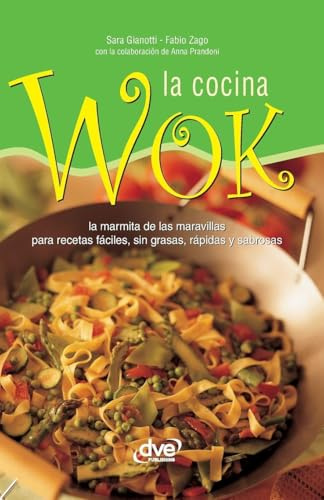 La cocina wok: La marmita de las maravillas para recetas fáciles, sin grasas, rápidas y sabrosas