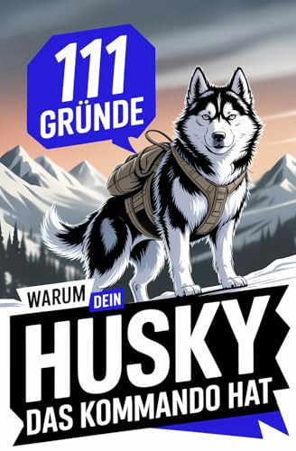 111 Gründe, warum dein Husky das Kommando hat!: Das wildeste Geschenkbuch für Husky Besitzer | Die spannendsten Eskapaden, stursten Ansagen & lustigsten Gründe für seine frostige Vorherrschaft