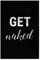artboxONE Poster 45x30 cm Typografie GET Naked Black hochwertiger Design Kunstdruck - Bild Nackt ausziehen Butt nackt