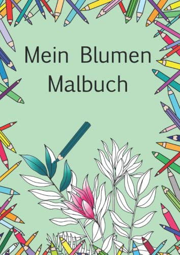 Mein Blumen Malbuch: Schönes Blumen Malbuch für groß und klein, Blumen und Pflanzenliebhaber Soft Cover DinA4 15 Ausmalbilder, perfekte Geschenkidee (Meine Malbücher)