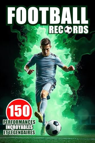 FOOTBALL : 150 Records légendaires et performances incroyables: livre foot pour fans | Stars, légendes, équipes, championnat, Euro, Coupe du Monde et ... | idée cadeau enfant, ado, adulte