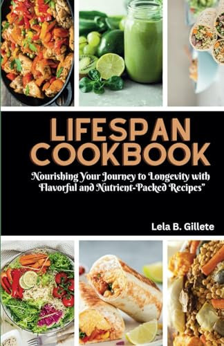 Lifespan cookbook: Nourishing your journey to longevity with flavourful and nutrient-packed recipes