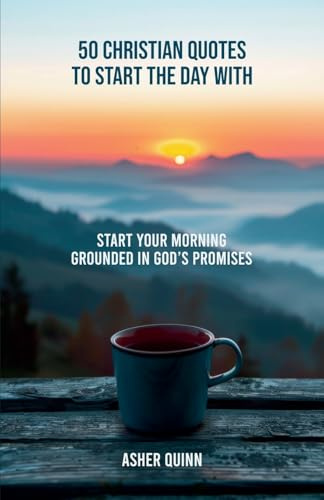 50 Christian Quotes To Start The Day With