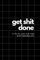 get shit done: A To-do List for the Busy Minimalist / Daily Checklist Notebook / Prioritize Your Day / Simple Quick Planner / Track Everyday Tasks