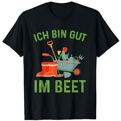 Ich Bin Gut Im Beet Gärtner Garten Landschaftsgärtner Spruch T-Shirt