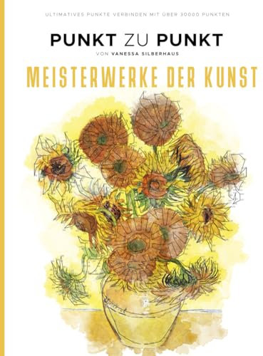 Meisterwerke der Kunst - Punkt zu Punkt Bilder - Ultimatives Punkte Verbinden mit über 30000 Punkten: 40 Faszinierende Motive zur Entspannung und Stressabbau - Malbuch für Erwachsene