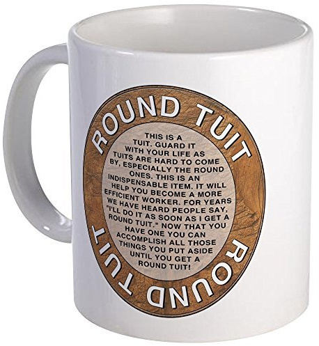 Funny Mug Round Tuit Mug Unique Coffee Mug Coffee Cup Tea Cup
