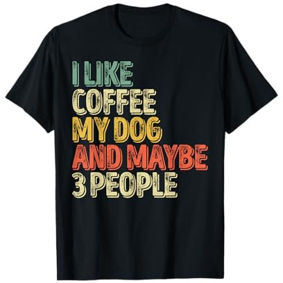 Dog Lover Shirt I like Coffee My Dog And Maybe 3 People T-Shirt