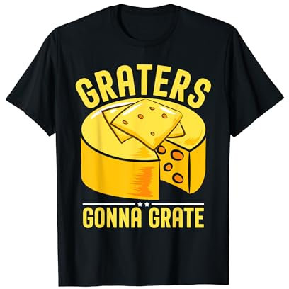 Graters Gonna Grate I Cheese T-Shirt