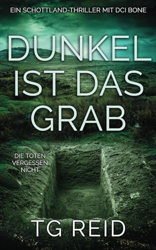 Dunkel Ist Das Grab: Ein Schottland-Thriller mit DCI Bone (DCI Bone Schottische Krimis, Band 1)