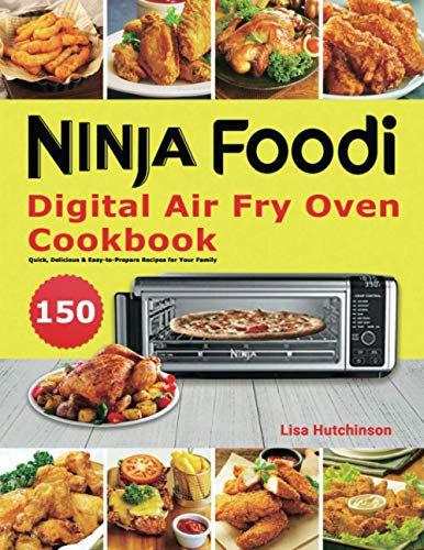 Ninja Foodi Digital Air Fry Oven Cookbook: 150 Quick, Delicious & Easy-to-Prepare Recipes for Your Family