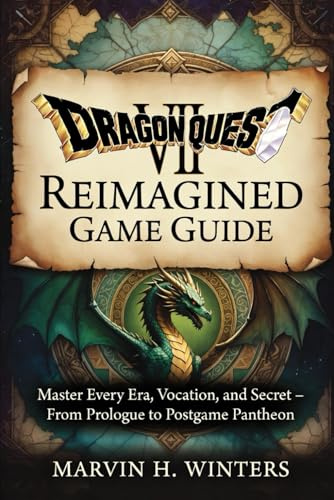 Dragon Quest VII: Reimagined Game Guide: Master Every Era, Vocation, and Secret – From Prologue to Postgame Pantheon