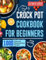 Crock Pot Cookbook for Beginners: 1000 Easy and Mouthwatering Recipes for Everyday Crock Pot Cooking Paperback
