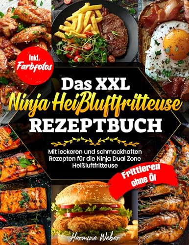 Das XXL Ninja Heißluftfritteuse Rezeptbuch| Mit leckeren und schmackhaften Rezepten für die Ninja Dual Zone Heißluftfritteuse| Frittieren ohne Öl| Inkl. Farbfotos