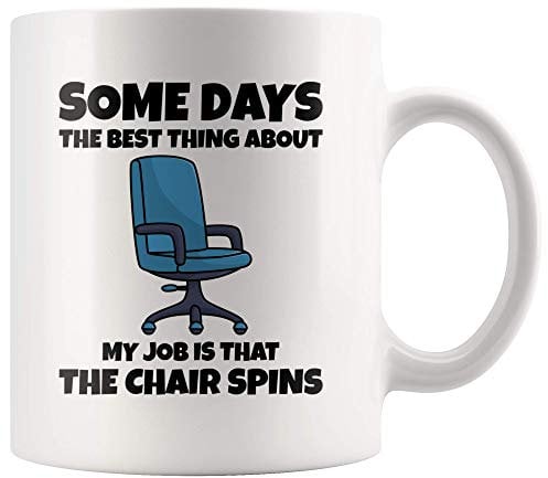 Some Days The Best Thing About My Job is That The Chair Spins Office Gifts Coworker Boss Funny Humor Ceramic Mug 11 oz White