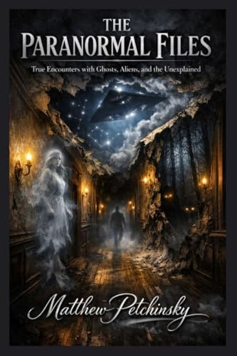 The Paranormal Files: True Encounters with Ghosts, Aliens, and the Unexplained