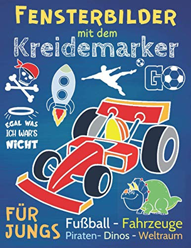 Fensterbilder Kreidemarker: Fensterdeko und Malvorlagen für Jungen ab 5 - Fahrzeuge, Fußball, Piraten, Dinos und Weltraum, inklusive Fenstervorlagen für Kreidestifte mit witzigen Sprüchen