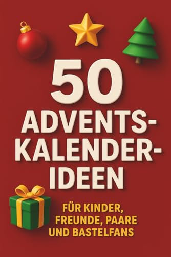 50 Adventskalender-Ideen: Für Kinder, Freunde, Paare und Bastelfans in der Vorweihnachtszeit