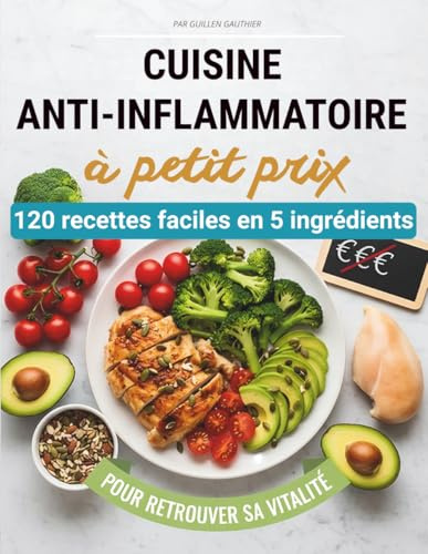 Cuisine anti-inflammatoire à petit prix: 120 recettes faciles en 5 ingrédients pour retrouver sa vitalité