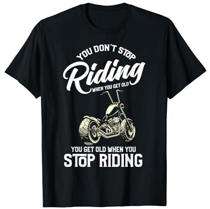 You Don't Stop Riding When You Get Old, Chopper & Motorcycle T-Shirt