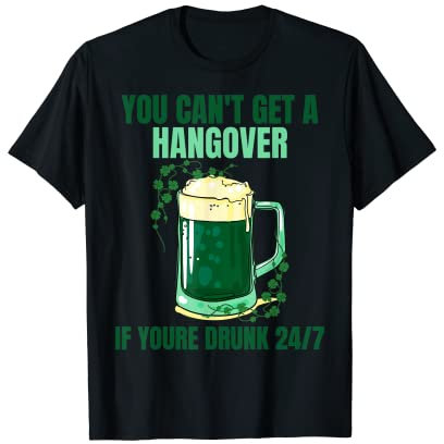 Sie können keinen Kater bekommen, wenn Sie rund um die Uhr betrunken sind Irish Beer T-Shirt