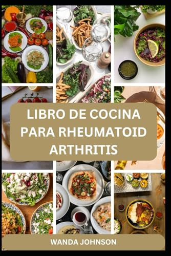 LIBRO DE COCINA PARA RHЕUMАTОІD ARTHRІTІЅ: Platos deliciosos y nutritivos para la salud articular y el alivio de la inflamación