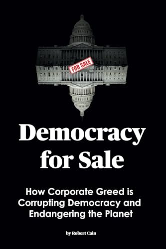 Democracy for Sale: How Corporate Greed is Corrupting Democracy and Endangering the Planet