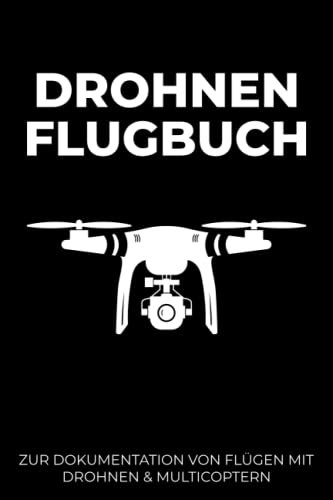 Drohnen Flugbuch - Zur Dokumentation Von Flügen Mit Drohnen & Multicoptern: Logbuch zum Ausfüllen für Drohnen Piloten | Geschenkidee zum bestandenen Drohnenführerschein