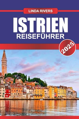 ISTRIEN Reiseführer 2025: Genießen Sie den Charme der Küste und kulinarische Köstlichkeiten auf der malerischen Halbinsel Kroatiens.