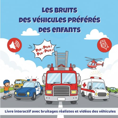 LES BRUITS DES VÉHICULES PRÉFÉRÉS DES ENFANTS: Livre interactif avec bruitages réalistes et vidéos - camion de pompier, ambulance, voiture de police… 15 véhicules à découvrir