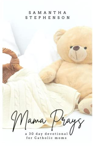Mama Prays: a 30 day devotional for Catholic moms