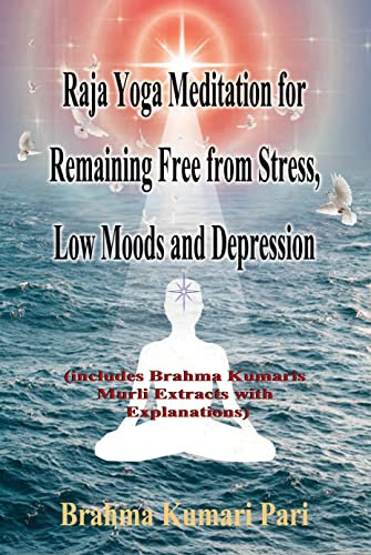 Raja Yoga Meditation for Remaining Free from Stress, Low Moods and Depression (includes Brahma Kumaris Murli Extracts with Explanations) (English Edition)