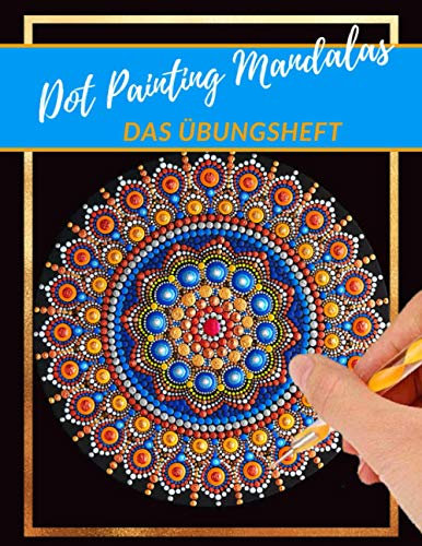 Dot Painting Mandalas Das Übungsheft: Punktmalerei und Dotting vorlagen| Dot Art Heft mit verschiedenen Malvorlagen und Schablonen zum Üben | Punktierung von Dot Mandala erlernen