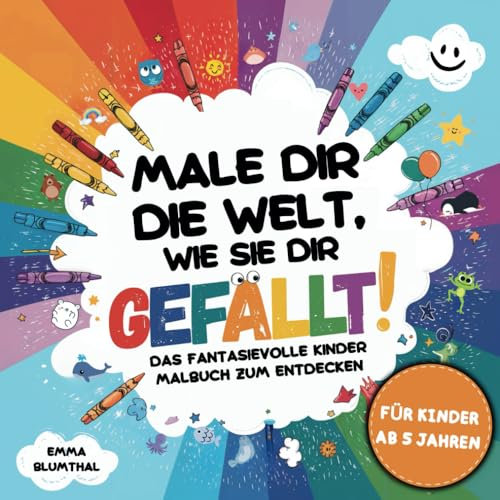 Male dir die Welt, wie sie dir gefällt! Das fantasievolle Kinder Malbuch zum Entdecken - Mit inspirierenden Motiven und interaktiven Mitmachseiten