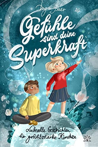 Gefühle sind deine Superkraft - Liebevolle Geschichten für gefühlsstarke & hochsensible Kinder ab 8 Jahren: mit Selbsthilfe-Strategien bei Wut, Angst und Traurigkeit (German Edition)