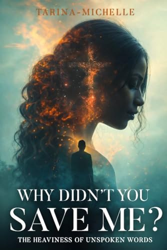 Why Didn’t You Save Me?: The Heaviness of Unspoken Words
