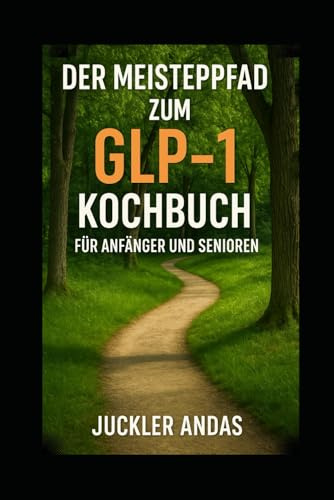 Der Meisterpfad zum GLP-1 Kochbuch für Anfänger und Senioren