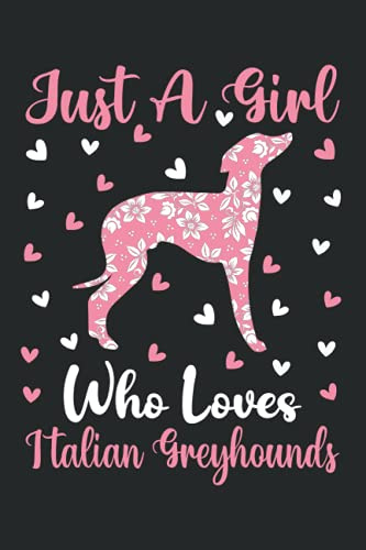 Italian Greyhounds Notebook: Just A Girl Who Loves Italian Greyhounds Notebook Journal For Women Girls Kids: Italian Greyhounds Notebook Journal Dairy - 110 Page Paperback Notebook - (6x9)